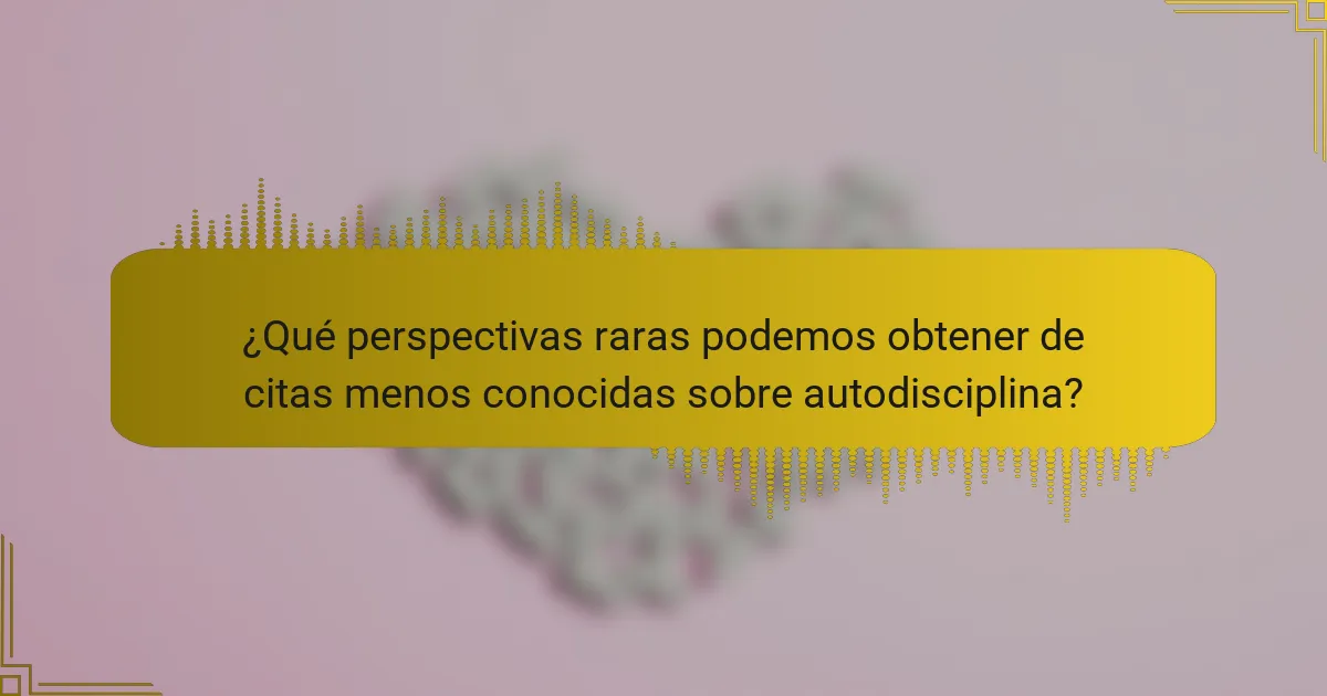 ¿Qué perspectivas raras podemos obtener de citas menos conocidas sobre autodisciplina?