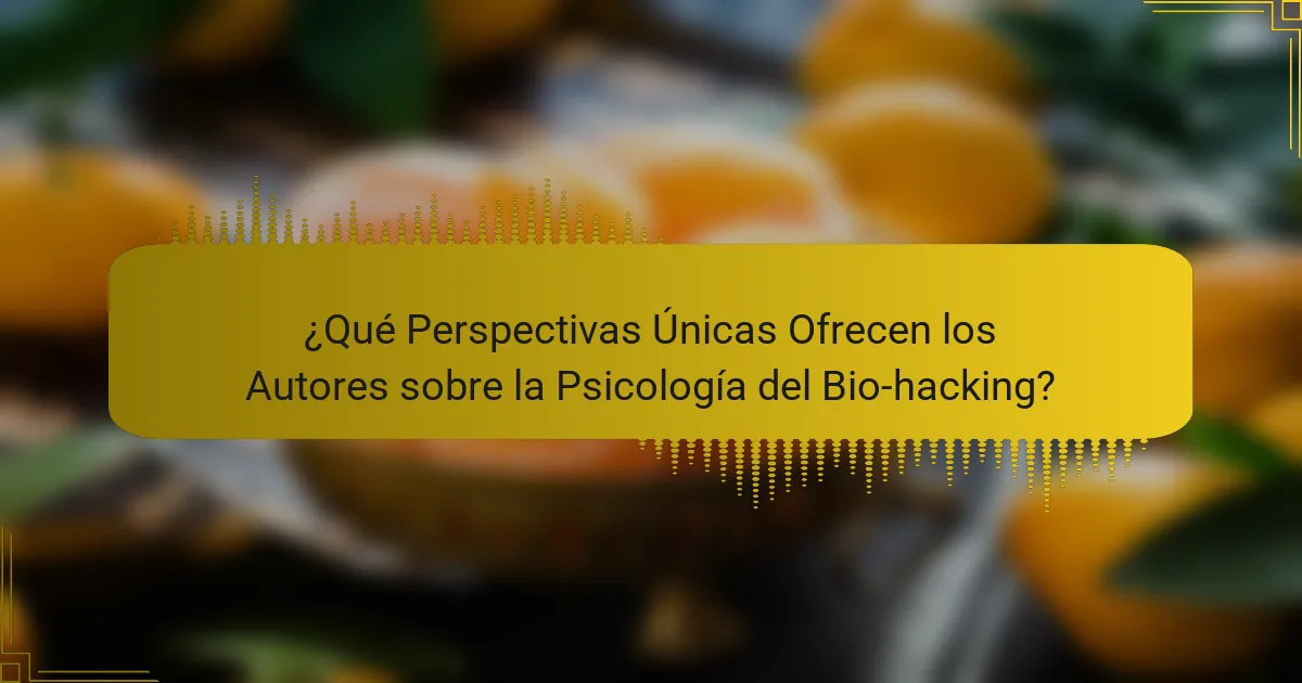 ¿Qué Perspectivas Únicas Ofrecen los Autores sobre la Psicología del Bio-hacking?