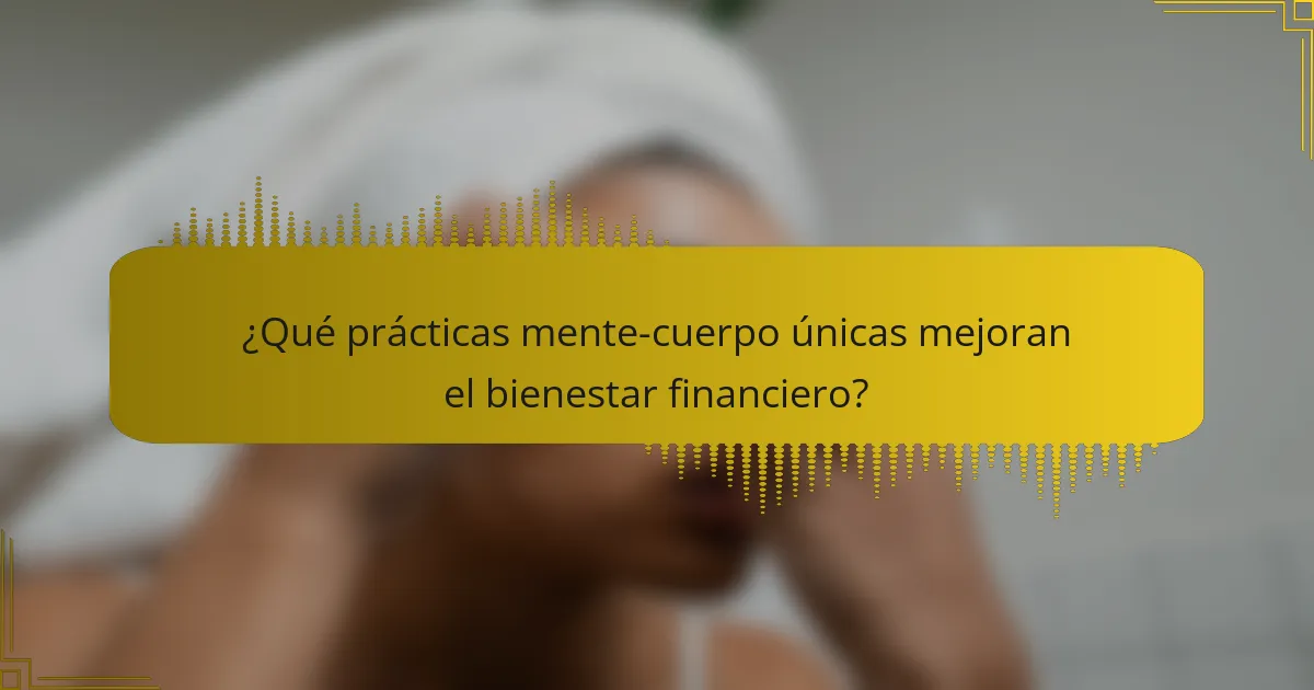 ¿Qué prácticas mente-cuerpo únicas mejoran el bienestar financiero?