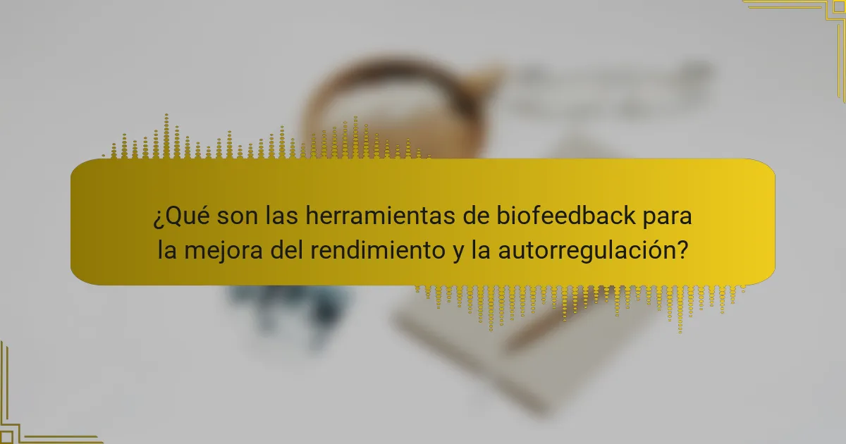 ¿Qué son las herramientas de biofeedback para la mejora del rendimiento y la autorregulación?