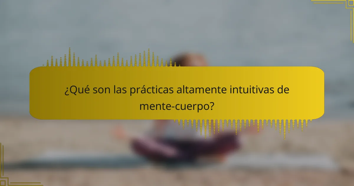 ¿Qué son las prácticas altamente intuitivas de mente-cuerpo?