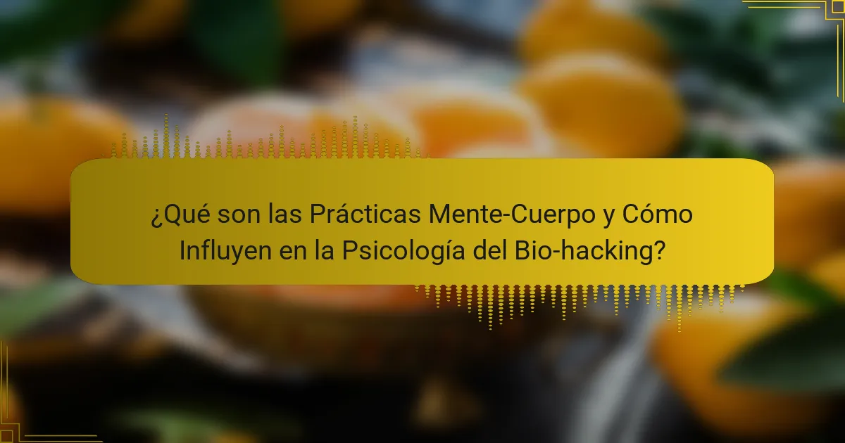 ¿Qué son las Prácticas Mente-Cuerpo y Cómo Influyen en la Psicología del Bio-hacking?