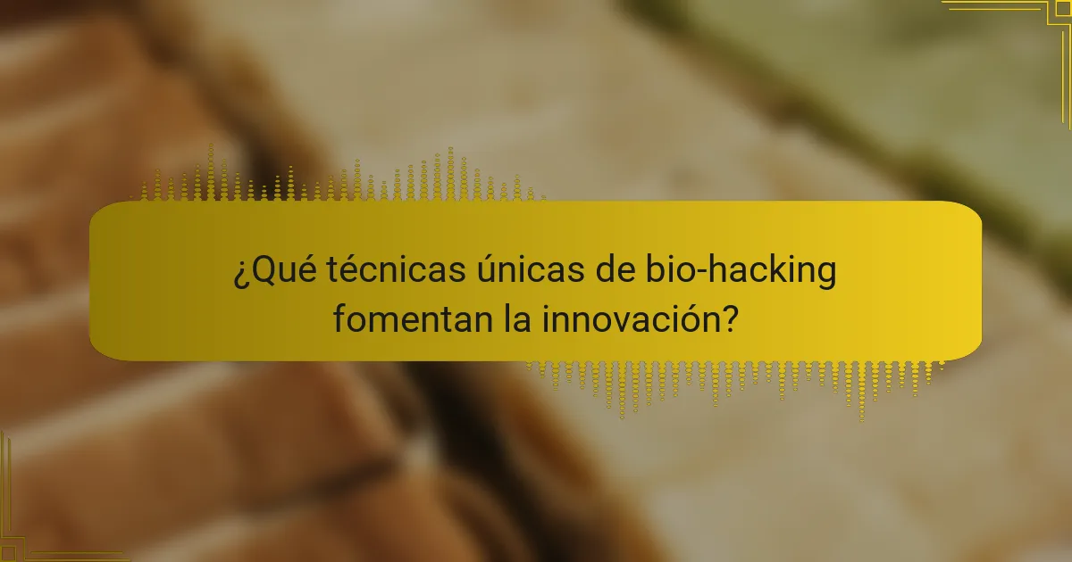 ¿Qué técnicas únicas de bio-hacking fomentan la innovación?
