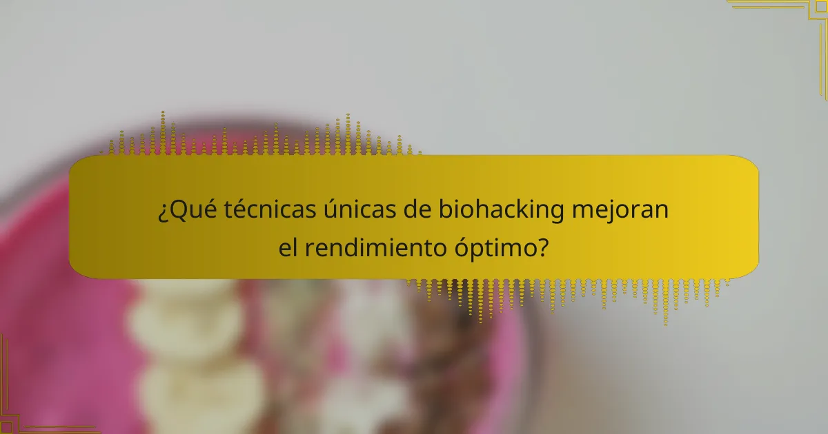 ¿Qué técnicas únicas de biohacking mejoran el rendimiento óptimo?