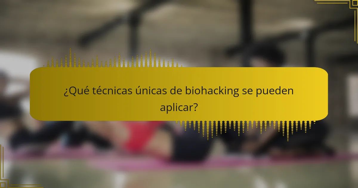 ¿Qué técnicas únicas de biohacking se pueden aplicar?